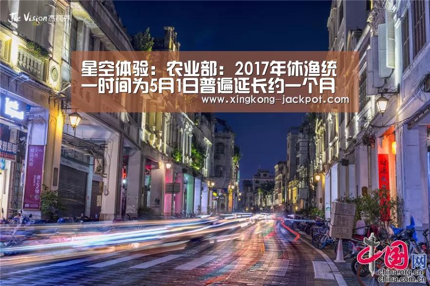 星空体验:农业部:2017年休渔统一时间为5月1日普遍延长约一个月(图2) 星空体验