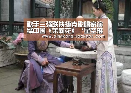 歌手三强联袂捷克歌唱家演绎中国《茉莉花》‘星空推荐’(图1) 星空推荐